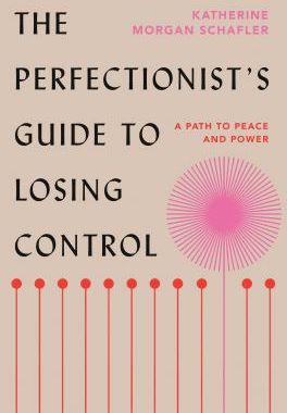 The Perfectionist's Guide to Losing Control: A Path to Peace and Power